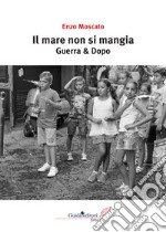 Il mare non si mangia. Guerra & dopo libro