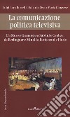 La comunicazione politica televisiva. Da Moro e Granzotto a Salvini e Gruber, da Berliguer e Minoli a Berlusconi e Floris libro