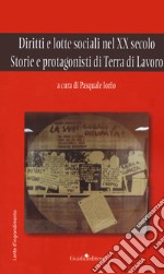 Diritti e lotte sociali nel XX secolo. Storie e protagonisti di Terra di Lavoro libro