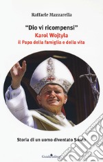 Dio vi ricompensi. Karol Wojtyla il Papa della famiglia e della vita libro