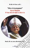 Dio vi ricompensi. Karol Wojtyla il Papa della famiglia e della vita libro