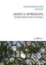 Libertà e oppressione. Storie di donne del XX secolo libro