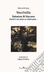 Vucchella. Salvatore Di Giacomo. Comm'a nu mare ca cuieto pare... libro