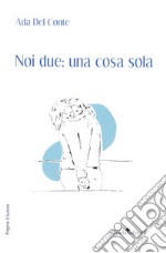 Noi due: una cosa sola