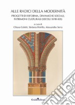 Alle radici della modernità. Progetti di riforma, dinamiche sociali, patrimoni culturali (secoli XVIII-XIX) libro