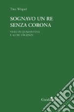 Sognavo un re senza corona. Versi in quarantena e altre urgenze