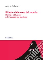 Ritirate dalle cose del mondo. Donne e istituzioni nel Mezzogiorno moderno libro