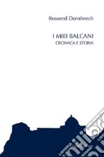 I miei Balcani. Cronaca e storia libro