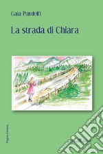 La strada di Chiara libro