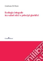 Ecologia integrale tra valori etici e principi giuridici libro