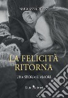 La felicità ritorna. Una storia d'amore libro