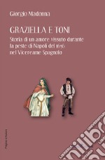 Graziella e Toni. Storia di un amore vissuto durante la peste di Napoli del 1656 nel Vicereame Spagnolo libro