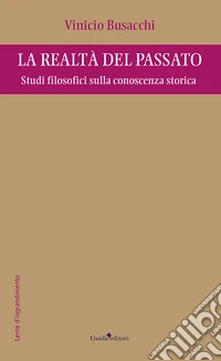 La realtà del passato. Studi filosofici sulla conoscenza storica libro