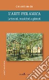 L'arte per amica. Letterati, musicisti e pittori libro di Amedeo Giovanni