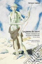 La guerra dei nervi. Soldati traumatizzati sul fronte occidentale 1914/1918 libro