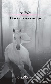 Corsa tra i campi libro di Ai Wei