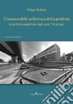 L'insostenibile sofferenza della periferia. Le periferie napoletane dagli anni '50 ad oggi libro