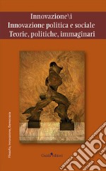 Innovazione/i. Innovazione politica e sociale. Teorie, politiche, immaginari