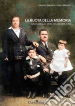 La ruota della memoria. Una famiglia, tante storie (1855-1955)