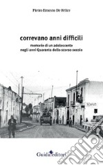 Correvano anni difficili. Memorie di un adolescente negli anni Quaranta dello scorso secolo libro