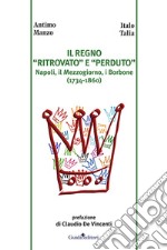 Il regno «ritrovato» e «perduto». Napoli, il Mezzogiorno, i Borbone (1734-1860)