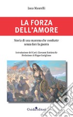 La forza dell'amore. Storia di una mamma che combatte senza fare la guerra