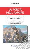 La forza dell'amore. Storia di una mamma che combatte senza fare la guerra libro