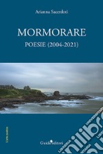 Mormorare. Poesie (2004-2021) libro