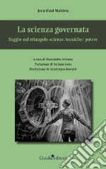 La scienza governata. Saggio sul triangolo scienze/tecniche/potere libro