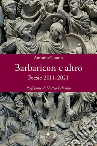 Barbaricon e altro. Poesie 2011-2021