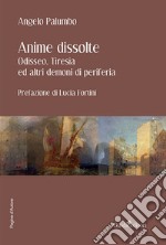 Anime dissolte. Odisseo, Tiresia ed altri demoni di periferia libro