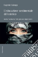 L'educazione sentimentale di Federico. Storia «semiseria» del giovane imperatore libro