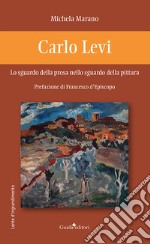 Carlo Levi. Lo sguardo della prosa nello sguardo della pittura libro