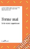 Ferme mai. Sette storie napoletane libro