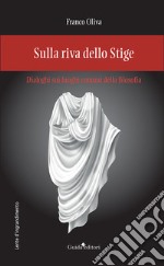 Sulla riva dello Stige. Dialoghi sui luoghi comuni della filosofia libro