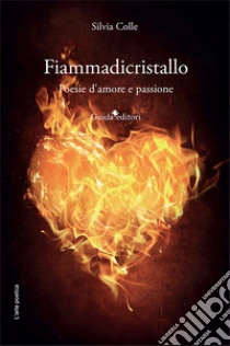 Fiammadicristallo. Poesie d'amore e passione