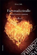 Fiammadicristallo. Poesie d'amore e passione