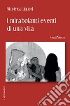 I mirabolanti eventi di una vita libro di Liguori Nicoletta