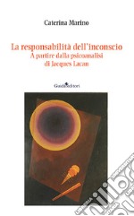 La responsabilità dell'inconscio. A partire dalla psicoanalisi di Jacques Lacan