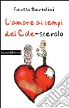 L'amore ai tempi del cole-sterolo. Con Libro in brossura libro