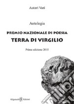 Antologia. Premio nazionale di poesia Terra di Virgilio libro