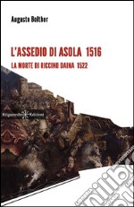 L'assedio di Asola 1516. La morte di Riccino Daina 1522. Con Libro in brossura libro