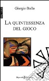 La quintessenza del gioco. Con Libro in brossura libro di Bolla Giorgio