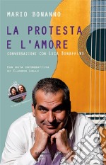 La protesta e l'amore. Conversazioni con Luca Bonaffini libro