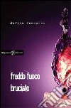 Freddo fuoco bruciato. Con Libro in brossura libro