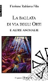 La ballata di via degli Orti e altre anomalie. Ediz. integrale. Con Libro in brossura libro di Fila Floriano Rubiano