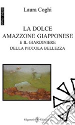 La dolce amazzone giapponese e il giardiniere della piccola bellezza. Ediz. integrale. Con Libro in brossura libro