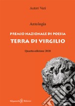 Antologia. Premio nazionale di poesia Terra di Virgilio. 4ª edizione libro