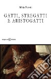 Gatti, stregatti e aristogatti. Con Libro in brossura libro di Peroni Silvia