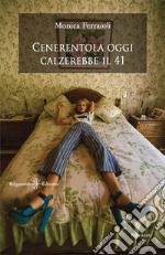 Cenerentola oggi calzerebbe il 41. Con Libro in brossura